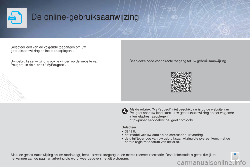 PEUGEOT 108 2014  Instructieboekje (in Dutch) De online-gebruiksaanwijzing
Selecteer een van de volgende toegangen om uw 
gebruiksaanwijzing online te raadplegen...
Als u de gebruiksaanwijzing online raadpleegt, hebt u tevens toegang tot de meest