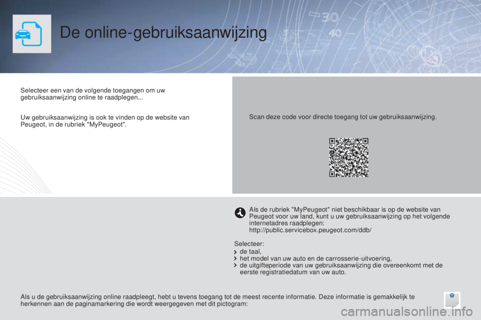PEUGEOT 108 2014 Instructieboekje (in Dutch) De online-gebruiksaanwijzing
Selecteer een van de volgende toegangen om uw
gebruiksaanwijzing online te raadplegen...
Als u de gebruiksaanwijzing online raadpleegt, hebt u tevens toegang tot de meest PEUGEOT 108 2014 Instructieboekje (in Dutch) De online-gebruiksaanwijzing
Selecteer een van de volgende toegangen om uw
gebruiksaanwijzing online te raadplegen...
Als u de gebruiksaanwijzing online raadpleegt, hebt u tevens toegang tot de meest