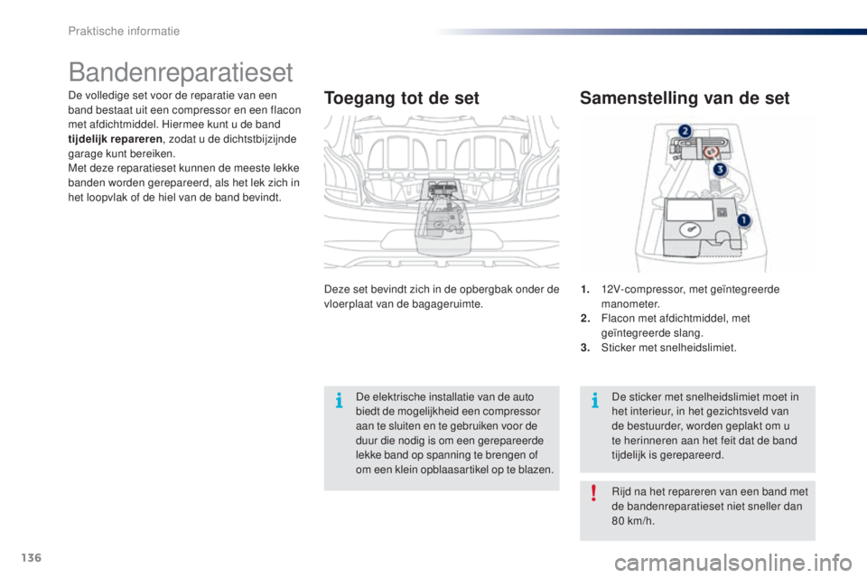 PEUGEOT 108 2014 Instructieboekje (in Dutch) 136
B3_nl_Chap09_info-pratiques_ed01-2014
De volledige set voor de reparatie van een
band bestaat uit een compressor en een flacon
met afdichtmiddel. Hiermee kunt u de band
tijdelijk repareren, zod PEUGEOT 108 2014 Instructieboekje (in Dutch) 136
B3_nl_Chap09_info-pratiques_ed01-2014
De volledige set voor de reparatie van een
band bestaat uit een compressor en een flacon
met afdichtmiddel. Hiermee kunt u de band
tijdelijk repareren, zod