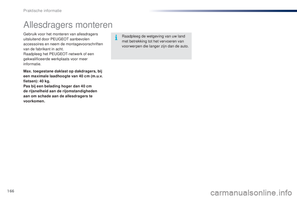PEUGEOT 108 2014 Instructieboekje (in Dutch) 166
B3_nl_Chap09_info-pratiques_ed01-2014
Allesdragers monteren
Gebruik voor het monteren van allesdragers
uitsluitend door PEUGEOT aanbevolen
accessoires en neem de montagevoorschriften
van de fab PEUGEOT 108 2014 Instructieboekje (in Dutch) 166
B3_nl_Chap09_info-pratiques_ed01-2014
Allesdragers monteren
Gebruik voor het monteren van allesdragers
uitsluitend door PEUGEOT aanbevolen
accessoires en neem de montagevoorschriften
van de fab
