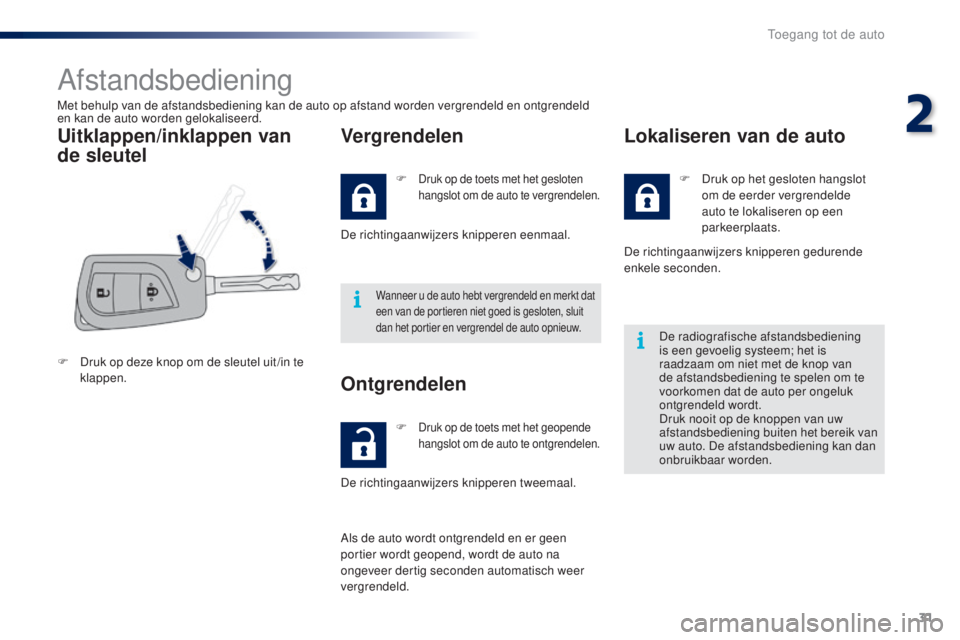 PEUGEOT 108 2014 Instructieboekje (in Dutch) 31
B3_nl_Chap02_ouvertures_ed01-2014
Afstandsbediening
Met behulp van de afstandsbediening kan de auto op afstand worden vergrendeld en ontgrendeld
en kan de auto worden gelokaliseerd.
Uitklappen/ink PEUGEOT 108 2014 Instructieboekje (in Dutch) 31
B3_nl_Chap02_ouvertures_ed01-2014
Afstandsbediening
Met behulp van de afstandsbediening kan de auto op afstand worden vergrendeld en ontgrendeld
en kan de auto worden gelokaliseerd.
Uitklappen/ink
