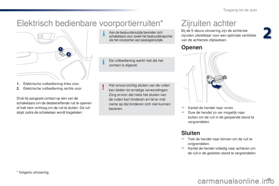 PEUGEOT 108 2014 Instructieboekje (in Dutch) 41
B3_nl_Chap02_ouvertures_ed01-2014
Zijruiten achter
Openen
Sluiten
F Kantel de hendel naar voren.
F D uw de hendel zo ver mogelijk naar
buiten om de ruit in de geopende stand te
vergrendelen.
F
PEUGEOT 108 2014 Instructieboekje (in Dutch) 41
B3_nl_Chap02_ouvertures_ed01-2014
Zijruiten achter
Openen
Sluiten
F Kantel de hendel naar voren.
F D uw de hendel zo ver mogelijk naar
buiten om de ruit in de geopende stand te
vergrendelen.
F
