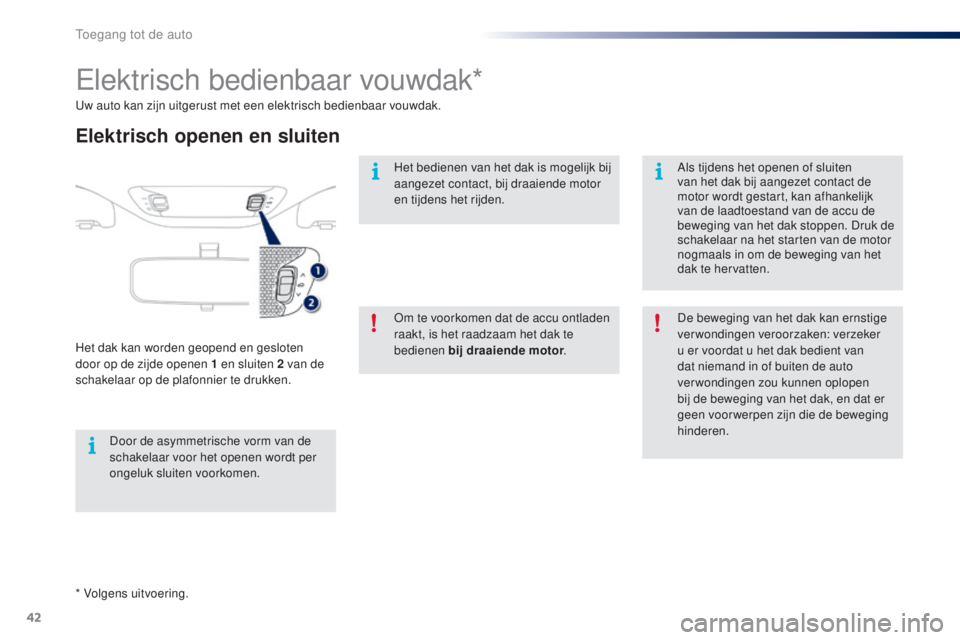 PEUGEOT 108 2014 Instructieboekje (in Dutch) 42
B3_nl_Chap02_ouvertures_ed01-2014
* Volgens uitvoering. Uw auto kan zijn uitgerust met een elektrisch bedienbaar vouwdak.
Elektrisch bedienbaar vouwdak*
Elektrisch openen en sluiten
Het dak kan wor PEUGEOT 108 2014 Instructieboekje (in Dutch) 42
B3_nl_Chap02_ouvertures_ed01-2014
* Volgens uitvoering. Uw auto kan zijn uitgerust met een elektrisch bedienbaar vouwdak.
Elektrisch bedienbaar vouwdak*
Elektrisch openen en sluiten
Het dak kan wor