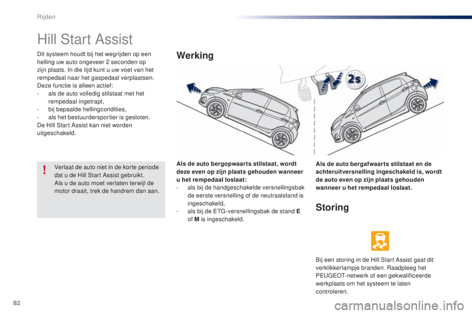 PEUGEOT 108 2014 Instructieboekje (in Dutch) 82
B3_nl_Chap05_conduite_ed01-2014
Hill Start Assist
Dit systeem houdt bij het wegrijden op een
helling uw auto ongeveer 2 seconden op
zijn plaats. In die tijd kunt u uw voet van het
rempedaal naa PEUGEOT 108 2014 Instructieboekje (in Dutch) 82
B3_nl_Chap05_conduite_ed01-2014
Hill Start Assist
Dit systeem houdt bij het wegrijden op een
helling uw auto ongeveer 2 seconden op
zijn plaats. In die tijd kunt u uw voet van het
rempedaal naa
