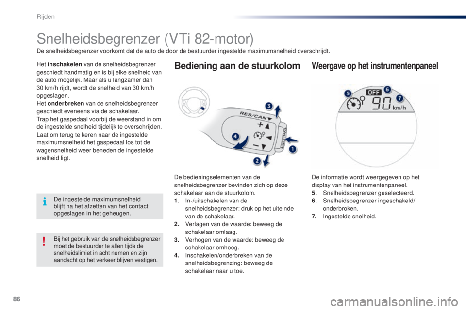 PEUGEOT 108 2014 Instructieboekje (in Dutch) 86
B3_nl_Chap05_conduite_ed01-2014
Bij het gebruik van de snelheidsbegrenzer
moet de bestuurder te allen tijde de
snelheidslimiet in acht nemen en zijn
aandacht op het verkeer blijven vestigen.
Sne PEUGEOT 108 2014 Instructieboekje (in Dutch) 86
B3_nl_Chap05_conduite_ed01-2014
Bij het gebruik van de snelheidsbegrenzer
moet de bestuurder te allen tijde de
snelheidslimiet in acht nemen en zijn
aandacht op het verkeer blijven vestigen.
Sne