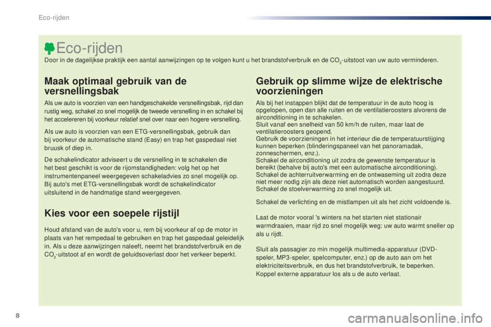 PEUGEOT 108 2014 Instructieboekje (in Dutch) 8
B3_nl_Chap00c_eco-conduite_ed01-2014
Maak optimaal gebruik van de
versnellingsbak
Als uw auto is voorzien van een handgeschakelde versnellingsbak, rijd dan
rustig weg, schakel zo snel mogelijk de PEUGEOT 108 2014 Instructieboekje (in Dutch) 8
B3_nl_Chap00c_eco-conduite_ed01-2014
Maak optimaal gebruik van de
versnellingsbak
Als uw auto is voorzien van een handgeschakelde versnellingsbak, rijd dan
rustig weg, schakel zo snel mogelijk de