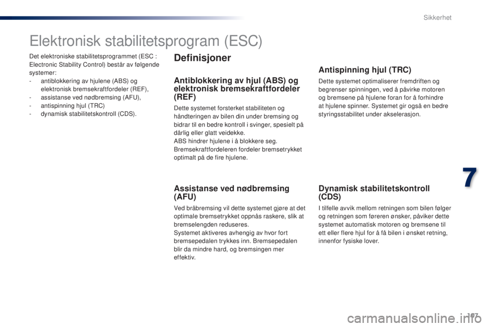 PEUGEOT 108 2014 Instruksjoner for bruk (in Norwegian) 107
B3_no_Chap07_securite_ed01-2014
Det elektroniske stabilitetsprogrammet (ESC :
Electronic Stability Control) består av følgende
systemer:
-
a
ntiblokkering av hjulene (ABS) og
elektronisk br PEUGEOT 108 2014 Instruksjoner for bruk (in Norwegian) 107
B3_no_Chap07_securite_ed01-2014
Det elektroniske stabilitetsprogrammet (ESC :
Electronic Stability Control) består av følgende
systemer:
-
a
ntiblokkering av hjulene (ABS) og
elektronisk br