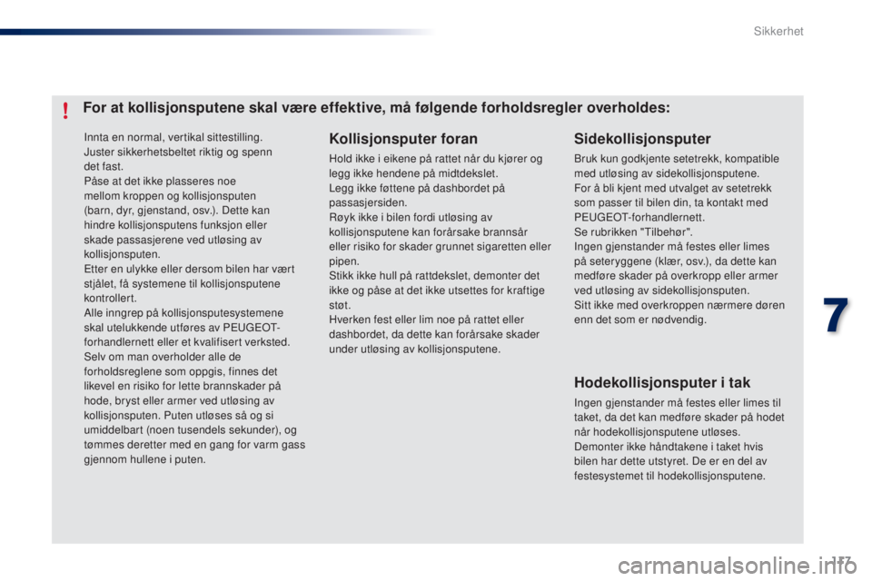 PEUGEOT 108 2014 Instruksjoner for bruk (in Norwegian) 117
B3_no_Chap07_securite_ed01-2014
Innta en normal, vertikal sittestilling.
Juster sikkerhetsbeltet riktig og spenn
det fast.
Påse at det ikke plasseres noe
mellom kroppen og kollisjonsputen
(ba PEUGEOT 108 2014 Instruksjoner for bruk (in Norwegian) 117
B3_no_Chap07_securite_ed01-2014
Innta en normal, vertikal sittestilling.
Juster sikkerhetsbeltet riktig og spenn
det fast.
Påse at det ikke plasseres noe
mellom kroppen og kollisjonsputen
(ba