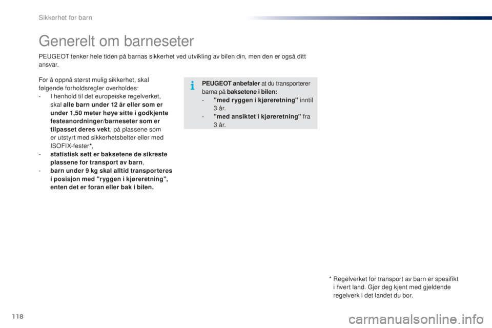 PEUGEOT 108 2014 Instruksjoner for bruk (in Norwegian) 118
B3_no_Chap08_securite-enfants_ed01-2014
Generelt om barneseter
PEUGEOT anbefaler at du transporterer
barna på baksetene i bilen:
-
"
med ryggen i kjøreretning" inntil
3
å r.
PEUGEOT 108 2014 Instruksjoner for bruk (in Norwegian) 118
B3_no_Chap08_securite-enfants_ed01-2014
Generelt om barneseter
PEUGEOT anbefaler at du transporterer
barna på baksetene i bilen:
-
"
med ryggen i kjøreretning" inntil
3
å r.