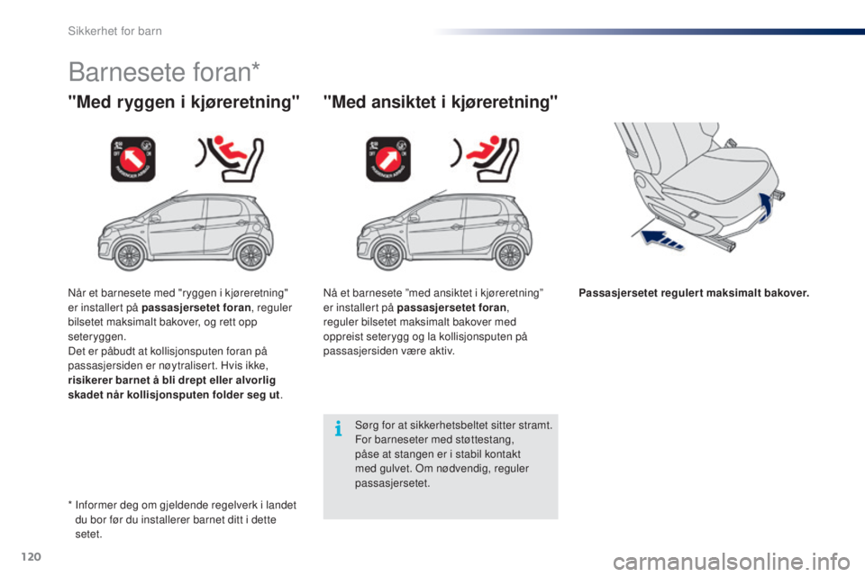 PEUGEOT 108 2014 Instruksjoner for bruk (in Norwegian) 120
B3_no_Chap08_securite-enfants_ed01-2014
Barnesete foran*
"Med ryggen i kjøreretning""Med ansiktet i kjøreretning"
Passasjersetet regulert maksimalt bakover.
Sørg for at sikkerhe PEUGEOT 108 2014 Instruksjoner for bruk (in Norwegian) 120
B3_no_Chap08_securite-enfants_ed01-2014
Barnesete foran*
"Med ryggen i kjøreretning""Med ansiktet i kjøreretning"
Passasjersetet regulert maksimalt bakover.
Sørg for at sikkerhe