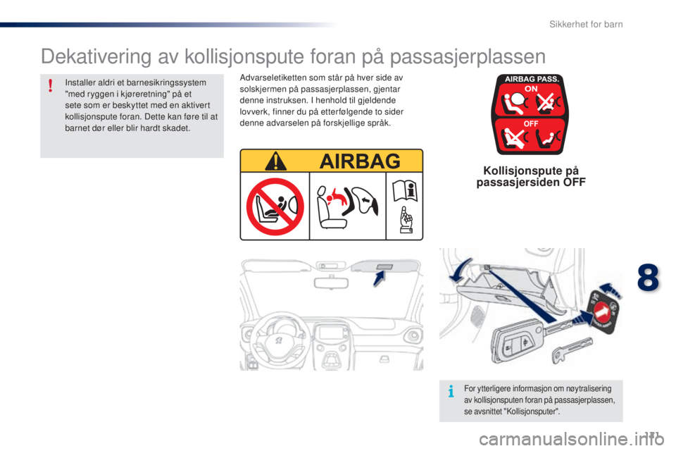 PEUGEOT 108 2014 Instruksjoner for bruk (in Norwegian) 121
B3_no_Chap08_securite-enfants_ed01-2014
Kollisjonspute på
passasjersiden OFF
Advarseletiketten som står på hver side av
solskjermen på passasjerplassen, gjentar
denne instruksen. I henhold PEUGEOT 108 2014 Instruksjoner for bruk (in Norwegian) 121
B3_no_Chap08_securite-enfants_ed01-2014
Kollisjonspute på
passasjersiden OFF
Advarseletiketten som står på hver side av
solskjermen på passasjerplassen, gjentar
denne instruksen. I henhold