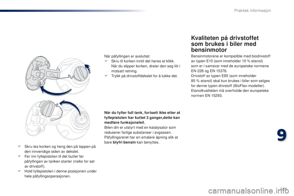 PEUGEOT 108 2014 Instruksjoner for bruk (in Norwegian) 135
B3_no_Chap09_info-pratiques_ed01-2014
F Skru løs korken og heng den på tappen på den innvendige siden av dekslet.
F
F
ør inn fyllepistolen til det butter før
påfyllingen av tanken starte PEUGEOT 108 2014 Instruksjoner for bruk (in Norwegian) 135
B3_no_Chap09_info-pratiques_ed01-2014
F Skru løs korken og heng den på tappen på den innvendige siden av dekslet.
F
F
ør inn fyllepistolen til det butter før
påfyllingen av tanken starte