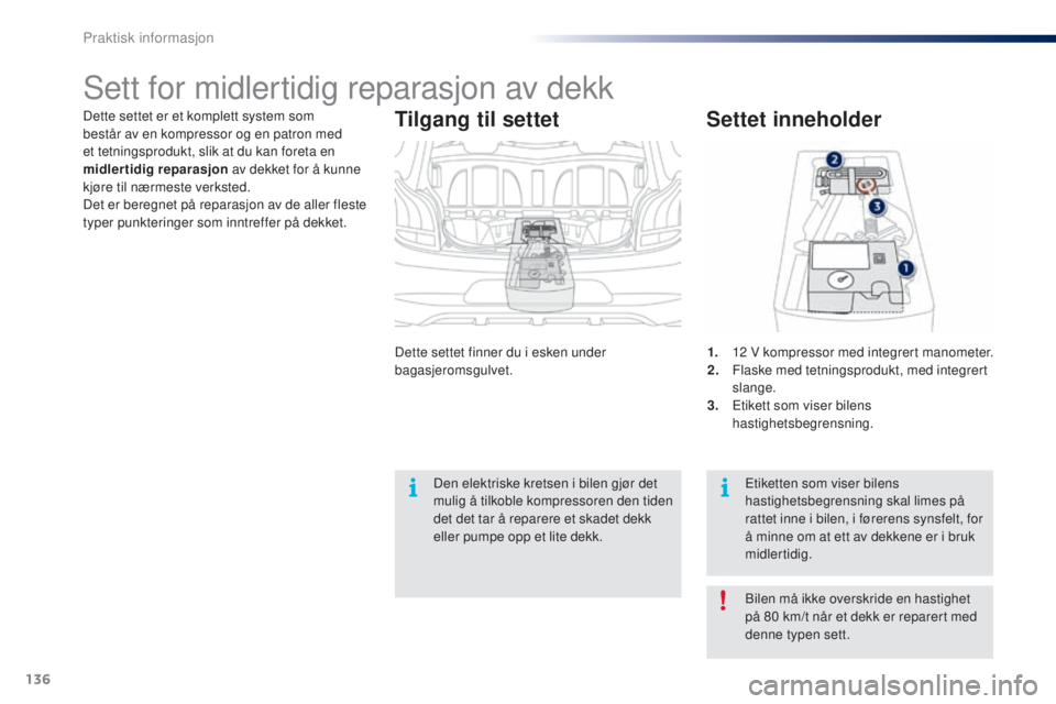 PEUGEOT 108 2014 Instruksjoner for bruk (in Norwegian) 136
B3_no_Chap09_info-pratiques_ed01-2014
Dette settet er et komplett system som
består av en kompressor og en patron med
et tetningsprodukt, slik at du kan foreta en
midlertidig reparasjon av de PEUGEOT 108 2014 Instruksjoner for bruk (in Norwegian) 136
B3_no_Chap09_info-pratiques_ed01-2014
Dette settet er et komplett system som
består av en kompressor og en patron med
et tetningsprodukt, slik at du kan foreta en
midlertidig reparasjon av de