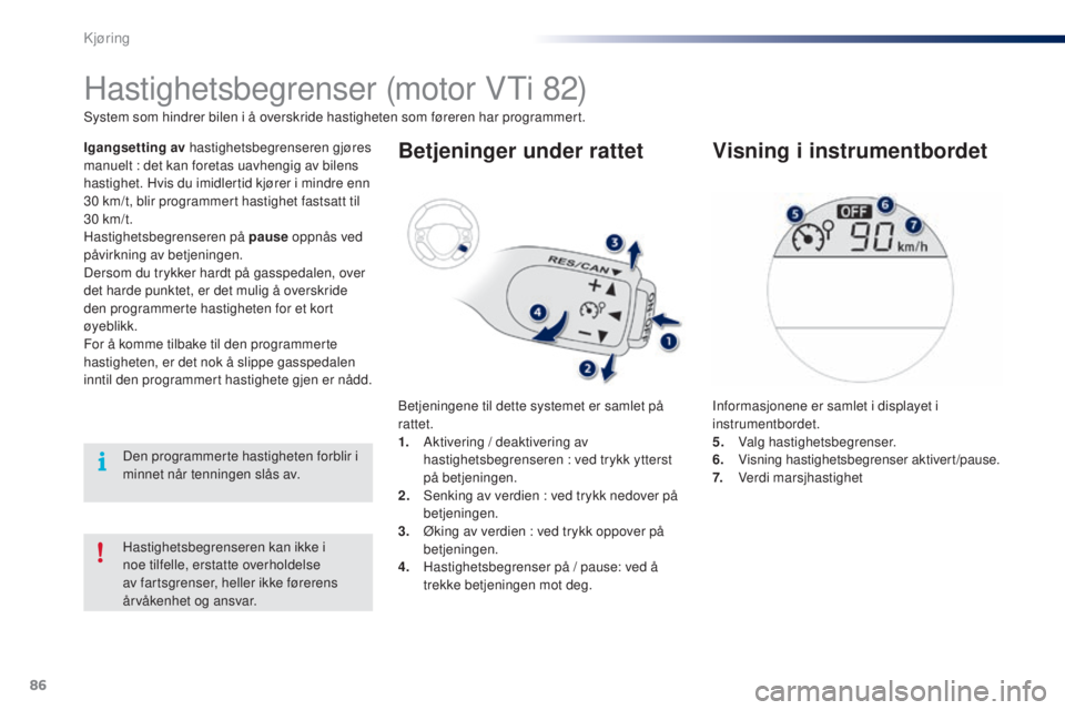 PEUGEOT 108 2014 Instruksjoner for bruk (in Norwegian) 86
B3_no_Chap05_conduite_ed01-2014
Hastighetsbegrenseren kan ikke i
noe tilfelle, erstatte overholdelse
av fartsgrenser, heller ikke førerens
årvåkenhet og ansvar.
Hastighetsbegrenser (motor VTi PEUGEOT 108 2014 Instruksjoner for bruk (in Norwegian) 86
B3_no_Chap05_conduite_ed01-2014
Hastighetsbegrenseren kan ikke i
noe tilfelle, erstatte overholdelse
av fartsgrenser, heller ikke førerens
årvåkenhet og ansvar.
Hastighetsbegrenser (motor VTi