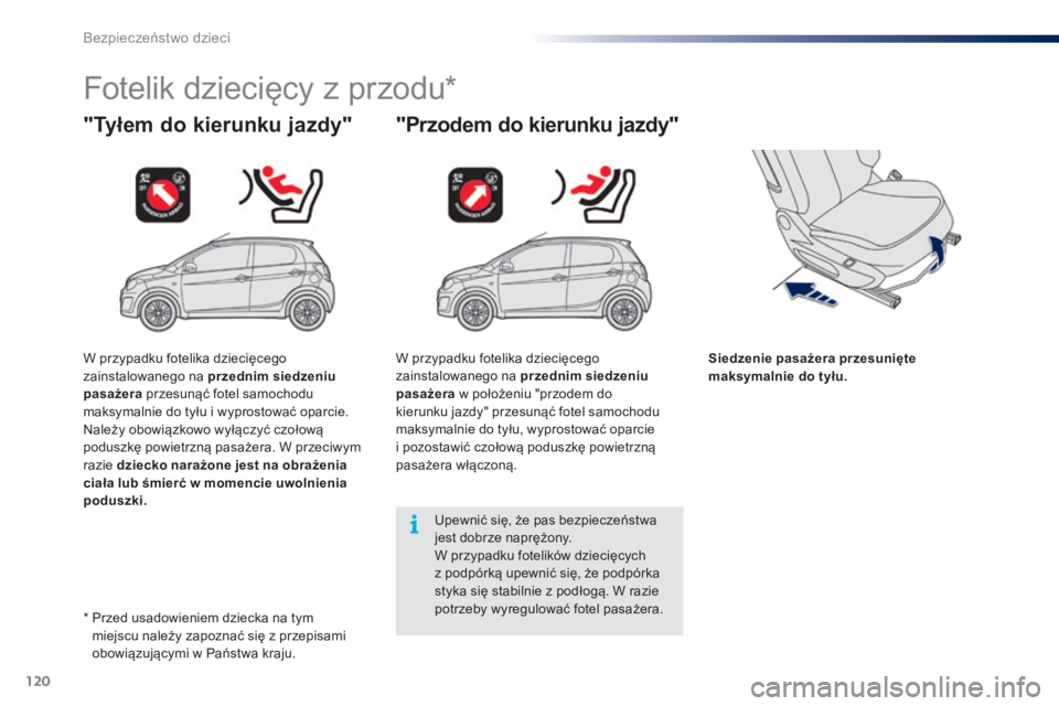 PEUGEOT 108 2014  Instrukcja obsługi (in Polish) 120
B3_pl_Chap08_securite-enfants_ed01-2014
Fotelik dziecięcy z przodu*
"Tyłem do kierunku jazdy""Przodem do kierunku jazdy"
Siedzenie pasażera przesunięte 
maksymalnie do tyłu.
U