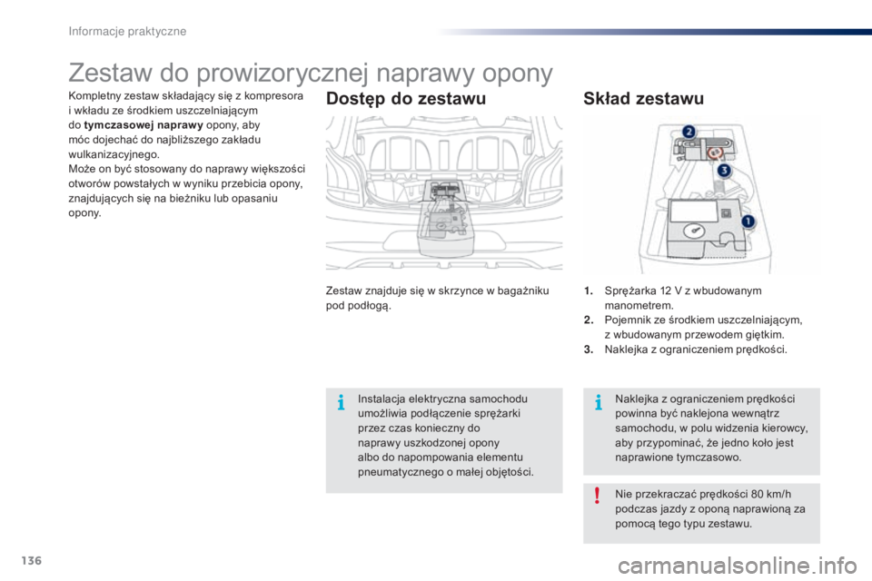 PEUGEOT 108 2014  Instrukcja obsługi (in Polish) 136
B3_pl_Chap09_info-pratiques_ed01-2014
Kompletny zestaw składający się z kompresora 
i wkładu ze środkiem uszczelniającym 
do tymczasowej napraw y opony, aby 
móc dojechać do najbliższego 