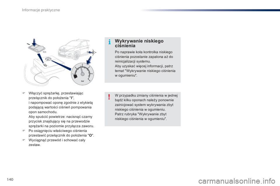 PEUGEOT 108 2014  Instrukcja obsługi (in Polish) 140
B3_pl_Chap09_info-pratiques_ed01-2014
W przypadku zmiany ciśnienia w jednej 
bądź kilku oponach należy ponownie 
zainicjować system wykrywania zbyt 
niskiego ciśnienia w ogumieniu.
Patrz rub
