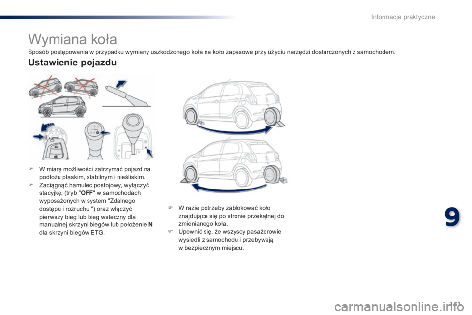 PEUGEOT 108 2014  Instrukcja obsługi (in Polish) 141
B3_pl_Chap09_info-pratiques_ed01-2014
Wymiana koła
F W miarę możliwości zatrzymać pojazd na 
podłożu płaskim, stabilnym i nieśliskim.
F
 Za

ciągnąć hamulec postojowy, wyłączyć 
sta