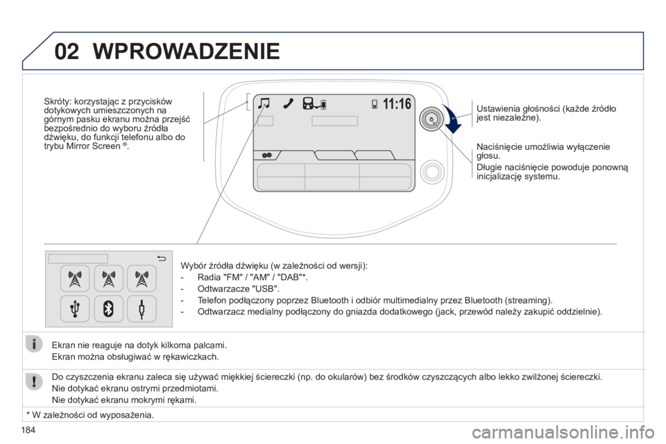 PEUGEOT 108 2014  Instrukcja obsługi (in Polish) 02
184Naciśnięcie umożliwia wyłączenie 
głosu.
Długie naciśnięcie powoduje ponowną 
inicjalizację systemu. Ustawienia głośności (każde źródło 
jest niezależne).
Wybór źródła dź