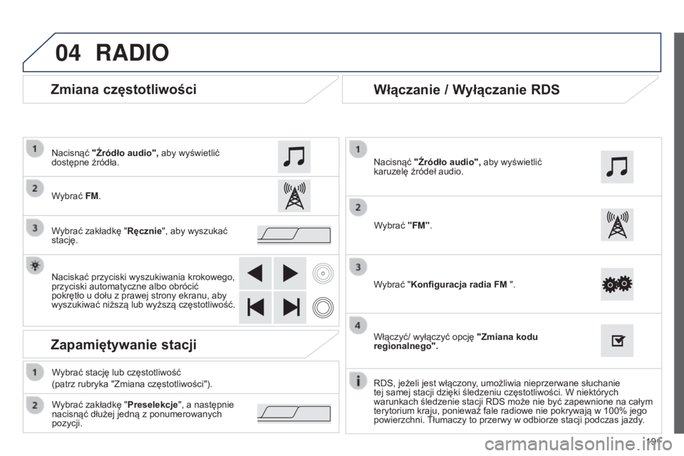 PEUGEOT 108 2014 Instrukcja obsługi (in Polish) 04
191
B3_pl_Chap12a_Autoradio-Toyota-tactile-1_ed01-2014
Zmiana częstotliwości
RADIO
Wybrać FM. Nacisnąć "Źródło audio", aby wyświetlić
dostępne źródła.
Wybrać zakładkę PEUGEOT 108 2014 Instrukcja obsługi (in Polish) 04
191
B3_pl_Chap12a_Autoradio-Toyota-tactile-1_ed01-2014
Zmiana częstotliwości
RADIO
Wybrać FM. Nacisnąć "Źródło audio", aby wyświetlić
dostępne źródła.
Wybrać zakładkę