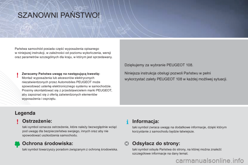 PEUGEOT 108 2014  Instrukcja obsługi (in Polish) LegendaOstrzeżenie:
taki symbol oznacza ostrzeżenie, które należy bezwzględnie wziąć 
pod uwagę dla bezpieczeństwa swojego, innych oraz aby nie 
spowodować uszkodzenia samochodu.
Informacja: