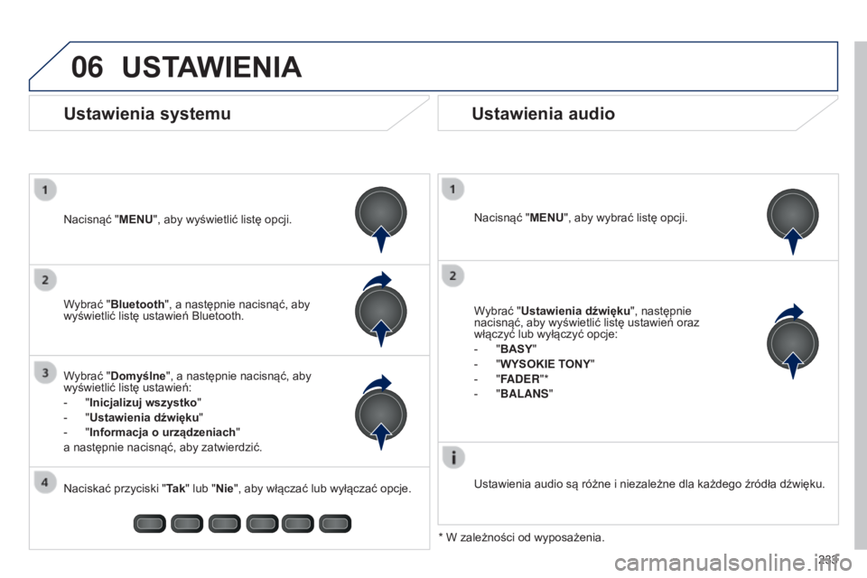 PEUGEOT 108 2014 Instrukcja obsługi (in Polish) 06
233
B3_pl_Chap12b_Autoradio-Toyota-2_ed01-2014
USTAWIENIA
Nacisnąć "MENU", aby wybrać listę opcji.
Ustawienia audio są różne i niezależne dla każdego źródła dźwięku.
* W zale PEUGEOT 108 2014 Instrukcja obsługi (in Polish) 06
233
B3_pl_Chap12b_Autoradio-Toyota-2_ed01-2014
USTAWIENIA
Nacisnąć "MENU", aby wybrać listę opcji.
Ustawienia audio są różne i niezależne dla każdego źródła dźwięku.
* W zale