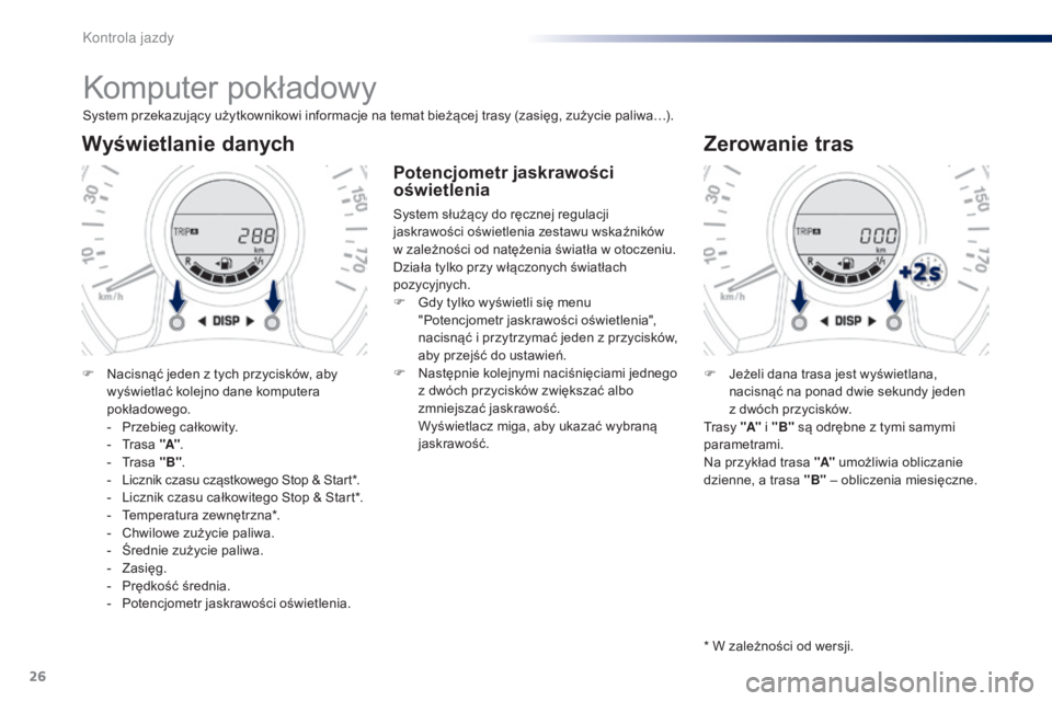 PEUGEOT 108 2014 Instrukcja obsługi (in Polish) 26
Komputer pokładowy
System przekazujący użytkownikowi informacje na temat bieżącej trasy (zasięg, zużycie paliwa…).
Wyświetlanie danych
F Nacisnąć jeden z tych przycisków, aby
wyświet PEUGEOT 108 2014 Instrukcja obsługi (in Polish) 26
Komputer pokładowy
System przekazujący użytkownikowi informacje na temat bieżącej trasy (zasięg, zużycie paliwa…).
Wyświetlanie danych
F Nacisnąć jeden z tych przycisków, aby
wyświet