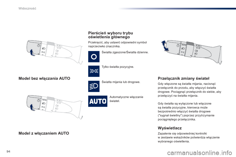 PEUGEOT 108 2014  Instrukcja obsługi (in Polish) 94
B3_pl_Chap06_visibilite_ed01-2014
Model bez włączania AUTO
Model z włączaniem AUTOPierścień wyboru trybu 
oświetlenia głównego
Przekręcić, aby ustawić odpowiedni symbol 
naprzeciwko zna