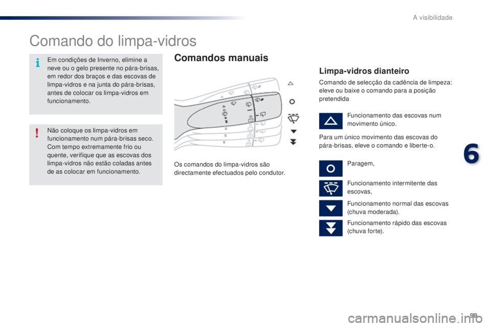 PEUGEOT 108 2014 Manual de utilização (in Portuguese) 99
B3_PT_Chap06_visibilite_ed01-2014
Comando do limpa-vidros
Comandos manuais
Os comandos do limpa-vidros são
directamente efectuados pelo condutor.
Limpa-vidros dianteiro
Comando de selecção da c PEUGEOT 108 2014 Manual de utilização (in Portuguese) 99
B3_PT_Chap06_visibilite_ed01-2014
Comando do limpa-vidros
Comandos manuais
Os comandos do limpa-vidros são
directamente efectuados pelo condutor.
Limpa-vidros dianteiro
Comando de selecção da c