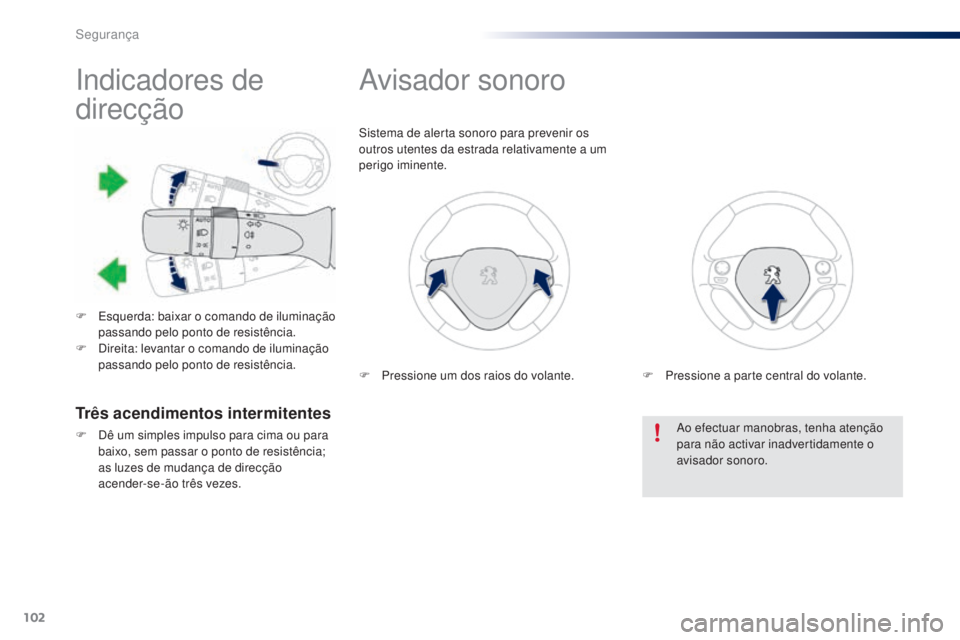 PEUGEOT 108 2014 Manual de utilização (in Portuguese) 102
B3_PT_Chap07_securite_ed01-2014
Indicadores de
direcção
F Esquerda: baixar o comando de iluminação passando pelo ponto de resistência.
F
D
ireita: levantar o comando de iluminação
pass PEUGEOT 108 2014 Manual de utilização (in Portuguese) 102
B3_PT_Chap07_securite_ed01-2014
Indicadores de
direcção
F Esquerda: baixar o comando de iluminação passando pelo ponto de resistência.
F
D
ireita: levantar o comando de iluminação
pass