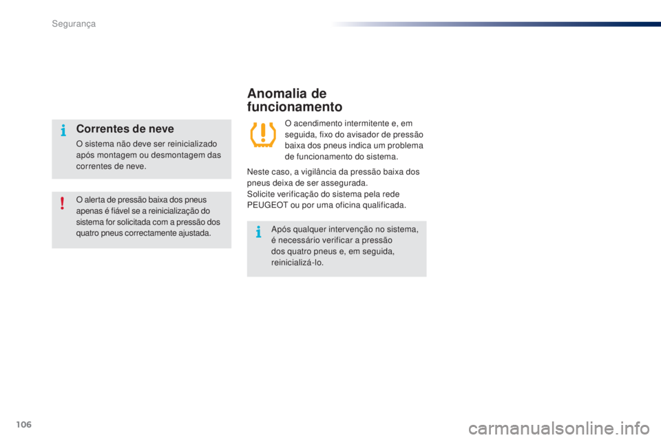 PEUGEOT 108 2014 Manual de utilização (in Portuguese) 106
B3_PT_Chap07_securite_ed01-2014
Anomalia de
funcionamento
O acendimento intermitente e, em
seguida, fixo do avisador de pressão
baixa dos pneus indica um problema
de funcionamento do sistema PEUGEOT 108 2014 Manual de utilização (in Portuguese) 106
B3_PT_Chap07_securite_ed01-2014
Anomalia de
funcionamento
O acendimento intermitente e, em
seguida, fixo do avisador de pressão
baixa dos pneus indica um problema
de funcionamento do sistema