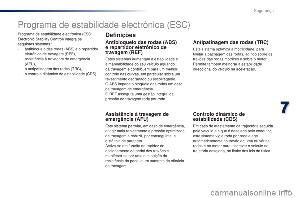 PEUGEOT 108 2014 Manual de utilização (in Portuguese) 107
B3_PT_Chap07_securite_ed01-2014
Programa de estabilidade electrónica (ESC:
Electronic Stability Control) integra os
seguintes sistemas :
-
a
ntibloqueio das rodas (ABS) e o repartidor
eletrà PEUGEOT 108 2014 Manual de utilização (in Portuguese) 107
B3_PT_Chap07_securite_ed01-2014
Programa de estabilidade electrónica (ESC:
Electronic Stability Control) integra os
seguintes sistemas :
-
a
ntibloqueio das rodas (ABS) e o repartidor
eletrÃ