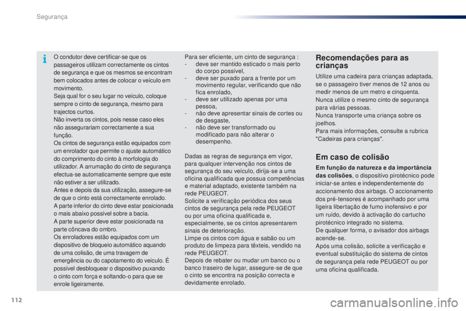 PEUGEOT 108 2014 Manual de utilização (in Portuguese) 112
B3_PT_Chap07_securite_ed01-2014
O condutor deve certificar-se que os
passageiros utilizam correctamente os cintos
de segurança e que os mesmos se encontram
bem colocados antes de colocar o veà PEUGEOT 108 2014 Manual de utilização (in Portuguese) 112
B3_PT_Chap07_securite_ed01-2014
O condutor deve certificar-se que os
passageiros utilizam correctamente os cintos
de segurança e que os mesmos se encontram
bem colocados antes de colocar o veÃ