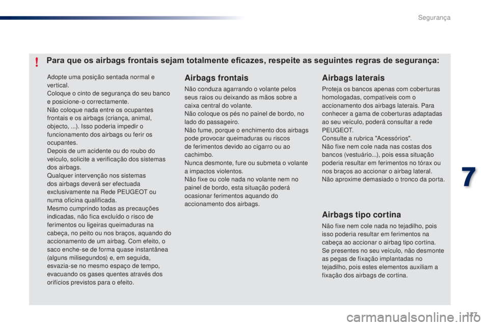 PEUGEOT 108 2014 Manual de utilização (in Portuguese) 117
B3_PT_Chap07_securite_ed01-2014
Adopte uma posição sentada normal e
vertical.
Coloque o cinto de segurança do seu banco
e posicione-o correctamente.
Não coloque nada entre os ocupantes
fron PEUGEOT 108 2014 Manual de utilização (in Portuguese) 117
B3_PT_Chap07_securite_ed01-2014
Adopte uma posição sentada normal e
vertical.
Coloque o cinto de segurança do seu banco
e posicione-o correctamente.
Não coloque nada entre os ocupantes
fron