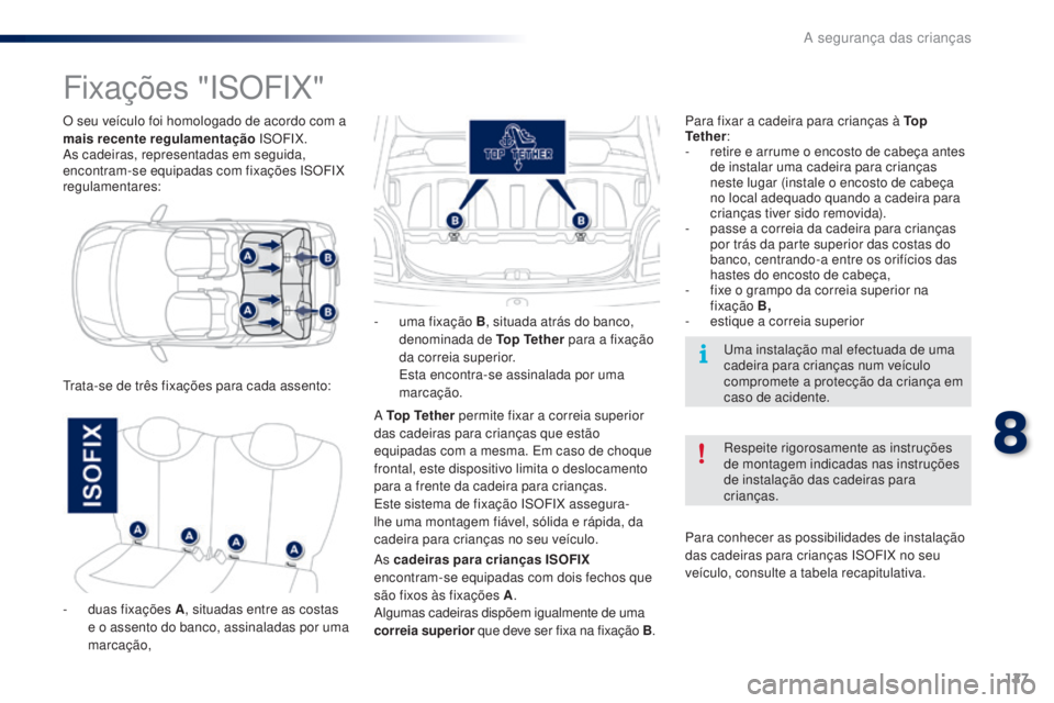 PEUGEOT 108 2014 Manual de utilização (in Portuguese) 127
B3_PT_Chap08_securite-enfants_ed01-2014
O seu veículo foi homologado de acordo com a
mais recente regulamentação ISOFIX.
As cadeiras, representadas em seguida,
encontram-se equipadas com fixa PEUGEOT 108 2014 Manual de utilização (in Portuguese) 127
B3_PT_Chap08_securite-enfants_ed01-2014
O seu veículo foi homologado de acordo com a
mais recente regulamentação ISOFIX.
As cadeiras, representadas em seguida,
encontram-se equipadas com fixa