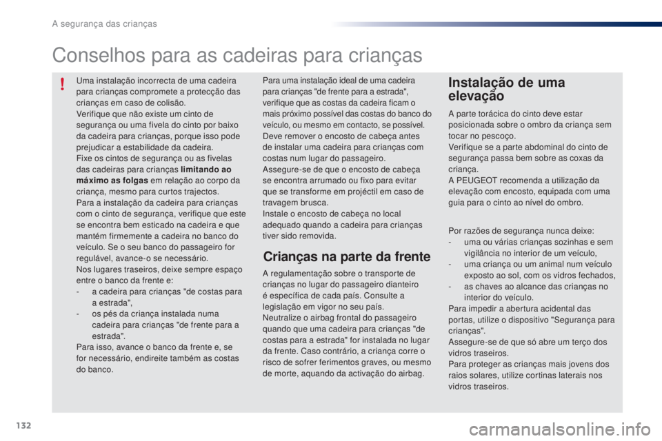 PEUGEOT 108 2014 Manual de utilização (in Portuguese) 132
B3_PT_Chap08_securite-enfants_ed01-2014
Uma instalação incorrecta de uma cadeira
para crianças compromete a protecção das
crianças em caso de colisão.
Verifique que não existe um cinto d PEUGEOT 108 2014 Manual de utilização (in Portuguese) 132
B3_PT_Chap08_securite-enfants_ed01-2014
Uma instalação incorrecta de uma cadeira
para crianças compromete a protecção das
crianças em caso de colisão.
Verifique que não existe um cinto d