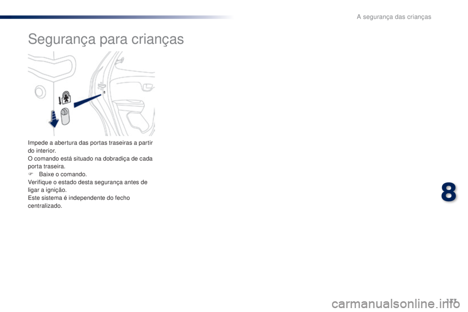 PEUGEOT 108 2014 Manual de utilização (in Portuguese) 133
B3_PT_Chap08_securite-enfants_ed01-2014
Segurança para crianças
Impede a abertura das portas traseiras a partir
do interior.
O comando está situado na dobradiça de cada
porta traseira.
F
B
PEUGEOT 108 2014 Manual de utilização (in Portuguese) 133
B3_PT_Chap08_securite-enfants_ed01-2014
Segurança para crianças
Impede a abertura das portas traseiras a partir
do interior.
O comando está situado na dobradiça de cada
porta traseira.
F
B