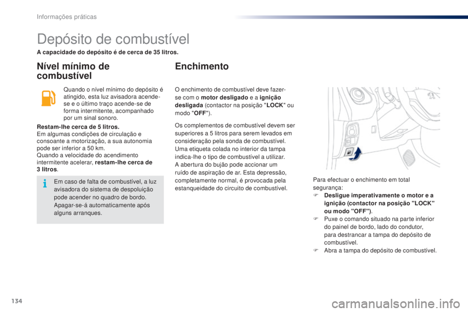 PEUGEOT 108 2014 Manual de utilização (in Portuguese) 134
B3_PT_Chap09_info-pratiques_ed01-2014
Depósito de combustível
Nível mínimo de
combustívelEnchimento
Quando o nível mínimo do depósito é
atingido, esta luz avisadora acende-
se e o últi PEUGEOT 108 2014 Manual de utilização (in Portuguese) 134
B3_PT_Chap09_info-pratiques_ed01-2014
Depósito de combustível
Nível mínimo de
combustívelEnchimento
Quando o nível mínimo do depósito é
atingido, esta luz avisadora acende-
se e o últi