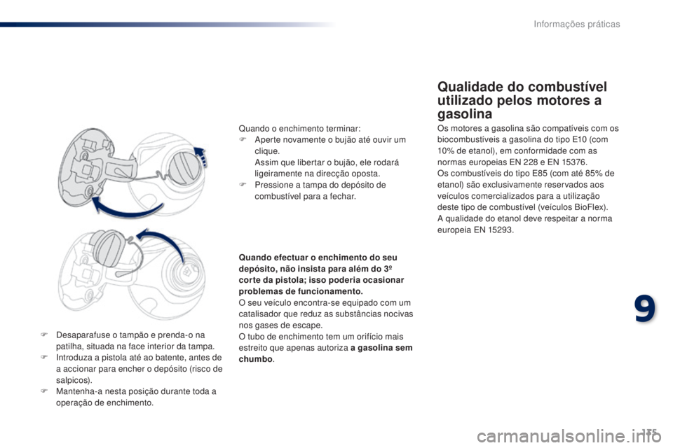 PEUGEOT 108 2014  Manual de utilização (in Portuguese) 135
B3_PT_Chap09_info-pratiques_ed01-2014
F Desaparafuse o tampão e prenda-o na patilha, situada na face interior da tampa.
F
 
I
 ntroduza a pistola até ao batente, antes de 
a accionar para encher