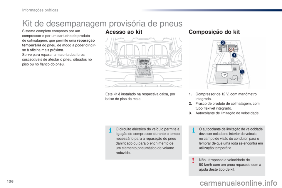 PEUGEOT 108 2014 Manual de utilização (in Portuguese) 136
B3_PT_Chap09_info-pratiques_ed01-2014
Sistema completo composto por um
compressor e por um cartucho de produto
de colmatagem, que permite uma reparação
temporária do pneu, de modo a poder di PEUGEOT 108 2014 Manual de utilização (in Portuguese) 136
B3_PT_Chap09_info-pratiques_ed01-2014
Sistema completo composto por um
compressor e por um cartucho de produto
de colmatagem, que permite uma reparação
temporária do pneu, de modo a poder di