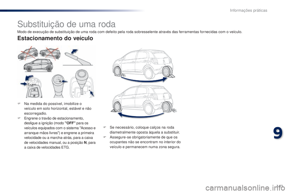 PEUGEOT 108 2014 Manual de utilização (in Portuguese) 141
B3_PT_Chap09_info-pratiques_ed01-2014
Substituição de uma roda
F Na medida do possível, imobilize o veículo em solo horizontal, estável e não
escorregadio.
F
E
ngrene o travão de estaci PEUGEOT 108 2014 Manual de utilização (in Portuguese) 141
B3_PT_Chap09_info-pratiques_ed01-2014
Substituição de uma roda
F Na medida do possível, imobilize o veículo em solo horizontal, estável e não
escorregadio.
F
E
ngrene o travão de estaci