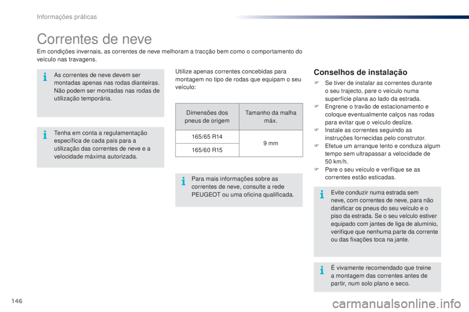 PEUGEOT 108 2014 Manual de utilização (in Portuguese) 146
B3_PT_Chap09_info-pratiques_ed01-2014
Correntes de neve
Em condições invernais, as correntes de neve melhoram a tracção bem como o comportamento do
veículo nas travagens.
Conselhos de instal PEUGEOT 108 2014 Manual de utilização (in Portuguese) 146
B3_PT_Chap09_info-pratiques_ed01-2014
Correntes de neve
Em condições invernais, as correntes de neve melhoram a tracção bem como o comportamento do
veículo nas travagens.
Conselhos de instal