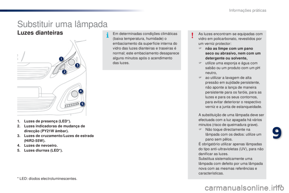 PEUGEOT 108 2014 Manual de utilização (in Portuguese) 147
B3_PT_Chap09_info-pratiques_ed01-2014
Substituir uma lâmpada
Luzes dianteiras
1. Luzes de presença (LED*).
2. Luzes indicadoras de mudança de
direcção (PY21W âmbar).
3.
L
uzes de cruzamen PEUGEOT 108 2014 Manual de utilização (in Portuguese) 147
B3_PT_Chap09_info-pratiques_ed01-2014
Substituir uma lâmpada
Luzes dianteiras
1. Luzes de presença (LED*).
2. Luzes indicadoras de mudança de
direcção (PY21W âmbar).
3.
L
uzes de cruzamen