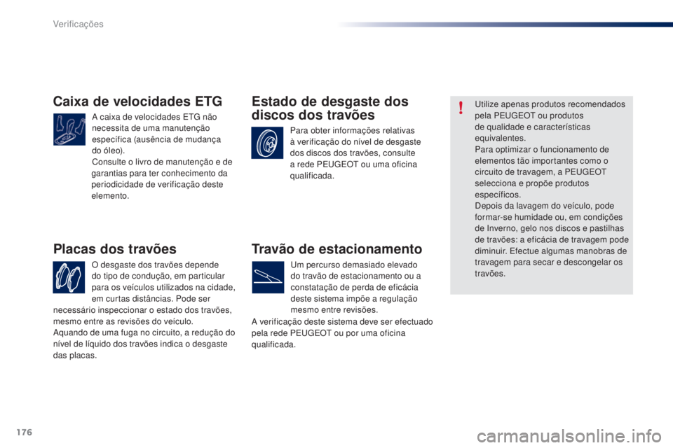 PEUGEOT 108 2014 Manual de utilização (in Portuguese) 176
B3_PT_Chap10_verifications_ed01-2014
Caixa de velocidades ETG
A caixa de velocidades ETG não
necessita de uma manutenção
específica (ausência de mudança
do óleo).
Consulte o livro de man PEUGEOT 108 2014 Manual de utilização (in Portuguese) 176
B3_PT_Chap10_verifications_ed01-2014
Caixa de velocidades ETG
A caixa de velocidades ETG não
necessita de uma manutenção
específica (ausência de mudança
do óleo).
Consulte o livro de man