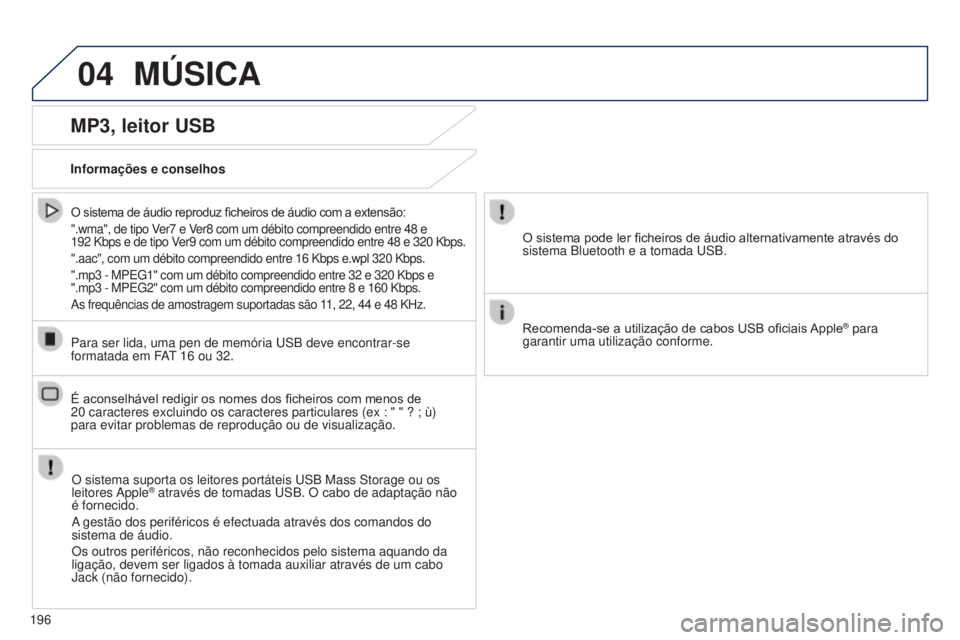 PEUGEOT 108 2014 Manual de utilização (in Portuguese) 04MúSICA
196
MP3, leitor USB
Informações e conselhosO sistema suporta os leitores portáteis USB Mass Storage ou os
leitores Apple
® através de tomadas USB. O cabo de adaptação não
é fornec PEUGEOT 108 2014 Manual de utilização (in Portuguese) 04MúSICA
196
MP3, leitor USB
Informações e conselhosO sistema suporta os leitores portáteis USB Mass Storage ou os
leitores Apple
® através de tomadas USB. O cabo de adaptação não
é fornec
