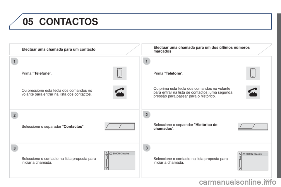 PEUGEOT 108 2014 Manual de utilização (in Portuguese) 05
203
B3_PT_Chap12a_Autoradio-Toyota-tactile-1_ed01-2014
Prima "Telefone". Efectuar uma chamada para um contacto
Seleccione o separador "Contactos".
Seleccione o contacto na lista pro PEUGEOT 108 2014 Manual de utilização (in Portuguese) 05
203
B3_PT_Chap12a_Autoradio-Toyota-tactile-1_ed01-2014
Prima "Telefone". Efectuar uma chamada para um contacto
Seleccione o separador "Contactos".
Seleccione o contacto na lista pro
