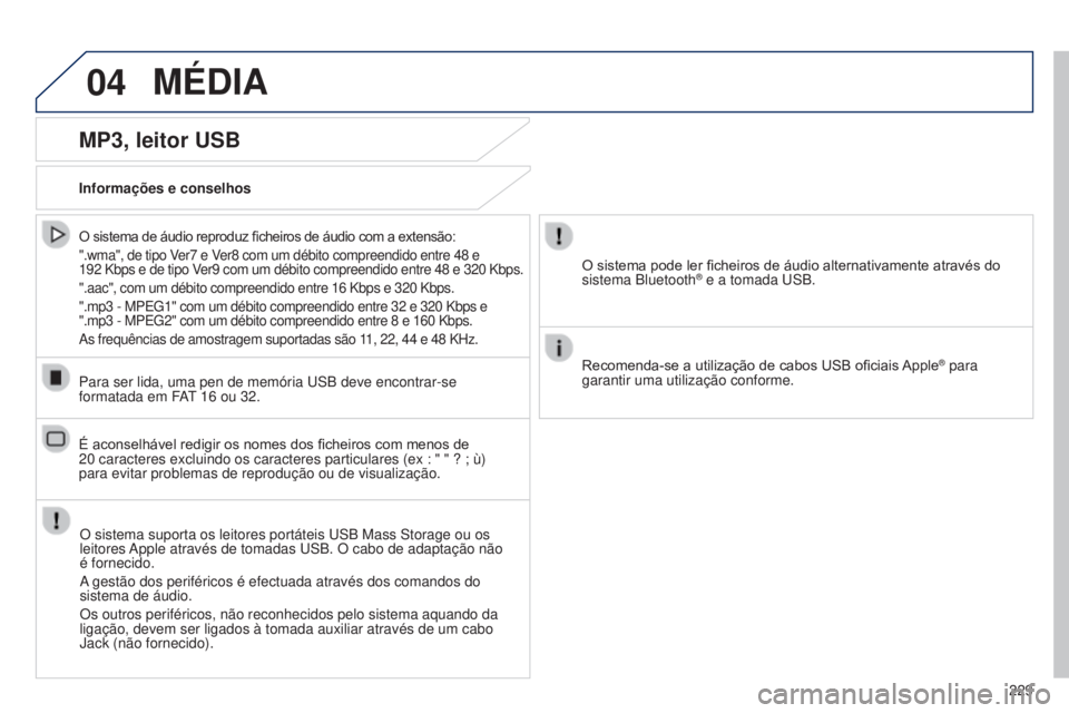 PEUGEOT 108 2014 Manual de utilização (in Portuguese) 04
229
B3_PT_Chap12b_Autoradio-Toyota-2_ed01-2014
MéDIA
MP3, leitor USB
Informações e conselhosO sistema suporta os leitores portáteis USB Mass Storage ou os
leitores Apple através de tomadas US PEUGEOT 108 2014 Manual de utilização (in Portuguese) 04
229
B3_PT_Chap12b_Autoradio-Toyota-2_ed01-2014
MéDIA
MP3, leitor USB
Informações e conselhosO sistema suporta os leitores portáteis USB Mass Storage ou os
leitores Apple através de tomadas US