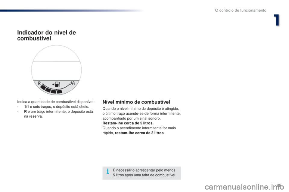 PEUGEOT 108 2014 Manual de utilização (in Portuguese) 25
B3_PT_Chap01_controle-de-marche_ed01-2014
Indica a quantidade de combustÃvel disponÃvel:
- 1/ 1 e seis traços, o depósito está cheio.
-
R
e um traço intermitente, o depósito está
na r PEUGEOT 108 2014 Manual de utilização (in Portuguese) 25
B3_PT_Chap01_controle-de-marche_ed01-2014
Indica a quantidade de combustÃvel disponÃvel:
- 1/ 1 e seis traços, o depósito está cheio.
-
R
e um traço intermitente, o depósito está
na r