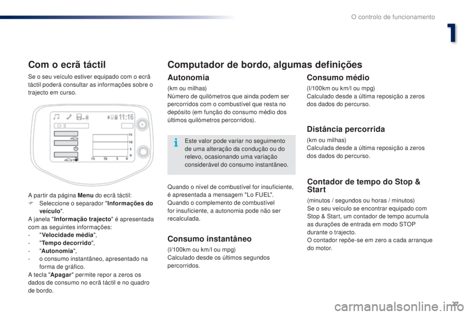 PEUGEOT 108 2014 Manual de utilização (in Portuguese) 27
B3_PT_Chap01_controle-de-marche_ed01-2014
Com o ecrã táctil
A partir da página Menu do ecrã táctil:
F Sel eccione o separador " Informações do
veÃculo ".
A janela " Informaçà PEUGEOT 108 2014 Manual de utilização (in Portuguese) 27
B3_PT_Chap01_controle-de-marche_ed01-2014
Com o ecrã táctil
A partir da página Menu do ecrã táctil:
F Sel eccione o separador " Informações do
veÃculo ".
A janela " InformaçÃ