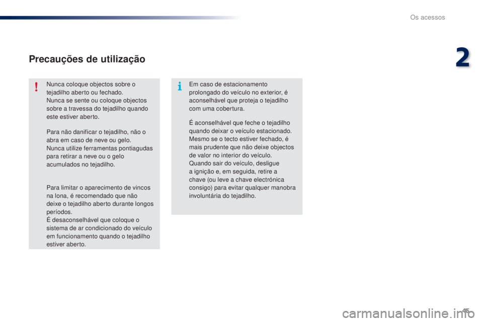 PEUGEOT 108 2014  Manual de utilização (in Portuguese) 45
B3_PT_Chap02_ouvertures_ed01-2014
Precauções de utilização
Nunca coloque objectos sobre o 
tejadilho aberto ou fechado.
Nunca se sente ou coloque objectos 
sobre a travessa do tejadilho quando 